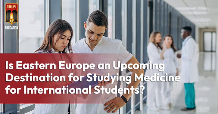 Is Eastern Europe an Upcoming Destination for Studying Medicine for International Students?